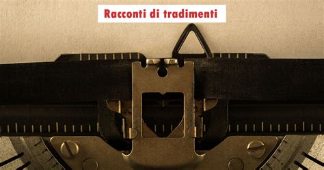 racconti tradimenti|Racconti Di Tradimenti: la curiosa Storia di Manuela